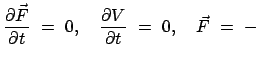 $\displaystyle \frac{\partial \vec{F}}{\partial t}  =  0, \quad \frac{\partial V}{\partial t}  =  0, \quad \vec{F}  =  -  $