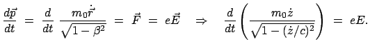 $\displaystyle \frac{d \vec{p}}{dt} = \frac{d}{dt} \frac{m_0 \dot{\vec{r}}...
...ac{d}{dt} \left( \frac{m_0 \dot{z}}{\sqrt{1 - (\dot{z}/c)^2}} \right) = eE.$