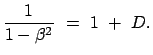 $\displaystyle \frac{1}{1 - \beta^2}  =  1  +  D.
$