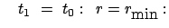 $\displaystyle \quad t_1 = t_0: r = r_{\mbox{min}}:$