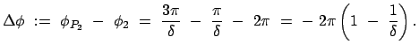 $\displaystyle \Delta \phi := \phi_{P_2} - \phi_{2} = \frac{3\pi}{\d...
...pi}{\delta} - 2 \pi = - 2 \pi \left(1 - \frac{1}{\delta}\right) .$
