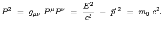 $\displaystyle P^2 = g_{\mu\nu} P^\mu P^\nu = \frac{E^2}{c^2} - \vec{p}^{ 2} = m_0 c^2 .$