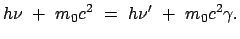 $\displaystyle h \nu + m_0 c^2 = h \nu' + m_0 c^2 \gamma.$