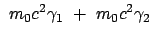 $\displaystyle  m_0 c^2 \gamma_1  +  m_0 c^2 \gamma_2  $