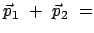 $\displaystyle \vec{p}_1  +  \vec{p}_2  =$