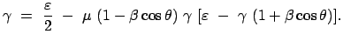 $\displaystyle \gamma  =  \frac{\varepsilon}{2}  -  \mu  (1 - \beta \cos\theta)  \gamma \
[\varepsilon  -  \gamma  (1 + \beta \cos\theta)].
$