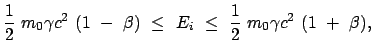 $\displaystyle \frac{1}{2} m_0 \gamma c^2 (1 - \beta) \le E_i \le \
\frac{1}{2} m_0 \gamma c^2 (1 + \beta),$