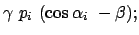 $\displaystyle \gamma p_i (\cos\alpha_i - \beta );$