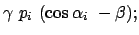 $\displaystyle \gamma  p_i  (\cos\alpha_i  - \beta );$