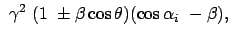 $\displaystyle \gamma^2 (1 \pm \beta \cos\theta) (\cos\alpha_i - \beta ),$