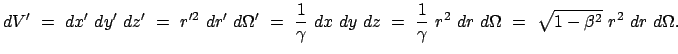 $\displaystyle dV'  =  dx'  dy'  dz'  =  r'^{2}  dr'  d\Omega'  = \
\f...
...gamma}  r^2  dr  d\Omega  = \
\sqrt{1 - \beta^2}  r^2
 dr  d\Omega .
$