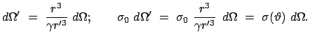 $\displaystyle d\Omega'  =  \frac{r^3}{\gamma r'^{3}}  d\Omega ; \qquad
\sigm...
...  \frac{r^3}{\gamma r'^{3}}   d\Omega  = \
\sigma (\vartheta)  d\Omega .
$