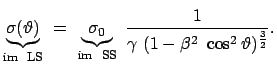 $\displaystyle \underbrace{\sigma (\vartheta)}_{\mbox{\scriptsize im LS}} = ...
...im SS}} \frac{1}{\gamma (1 - \beta^2 \cos^2 \vartheta)^{\frac{3}{2}}} .$