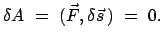 $\displaystyle \delta A = (\vec{F},\delta \vec{s} ) = 0.$
