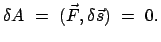 $\displaystyle \delta A = (\vec{F}, \delta \vec{s}) = 0.$