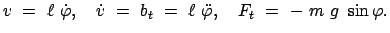 $\displaystyle v  =  \ell  \dot{\varphi}, \quad \dot{v}  =  b_{t}  =  \ell  \ddot{\varphi}, \quad
F_{t}  =  -  m  g  \sin\varphi .
$