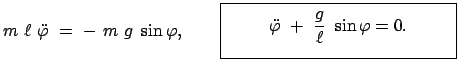 $\displaystyle m \ell \ddot{\varphi} = - m g \sin\varphi, \qquad \...
...math}\ddot{\varphi} + \frac{g}{\ell} \sin\varphi = 0. \end{displaymath}}}$
