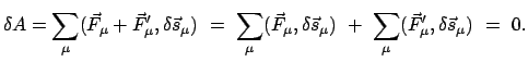 $\displaystyle \delta A = \sum_{\mu} (\vec{F}_{\mu} + \vec{F}'_{\mu}, \delta \ve...
...ec{s}_{\mu})  + \
\sum_{\mu} (\vec{F}'_{\mu}, \delta \vec{s}_{\mu})  =  0.
$