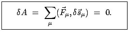 $\displaystyle \fbox{\parbox{5.5cm}{\begin{displaymath}\delta A = \sum_{\mu} (\vec{F}_{\mu} , \delta \vec{s}_{\mu}) = 0 . \end{displaymath}}}$