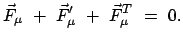 $\displaystyle \vec{F}_{\mu}  +  \vec{F}'_{\mu}  +  \vec{F}^{T}_{\mu}  =  0.$