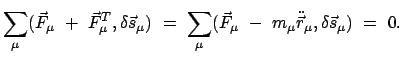 $\displaystyle \sum_{\mu} (\vec{F}_{\mu}  +  \vec{F}^{T}_{\mu} , \delta \vec{s...
...vec{F}_{\mu}  -  m_{\mu} \ddot{\vec r}_{\mu} , \delta \vec{s}_{\mu})
 =  0.$