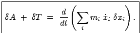 $\displaystyle \fbox{\parbox{6cm}{\begin{displaymath}\delta A + \delta T =...
...left( \sum_{i} m_{i} \dot{x}_{i} \delta x_{i} \right) . \end{displaymath}}}$