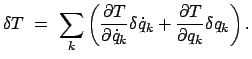 $\displaystyle \delta T = \sum_{k} \left( \frac{\partial T}{\partial \dot{q}_{k}} \delta \dot{q}_{k} + \frac{\partial T}{\partial q_{k}} \delta q_{k} \right).$
