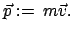 $\displaystyle \vec p := m \vec v .$