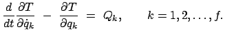 $\displaystyle \frac{d}{dt} \frac{\partial T}{\partial \dot{q}_{k}} - \frac{\partial T}{\partial q_{k}} = Q_{k}, \qquad k = 1,2, \ldots, f.$