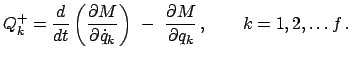 $\displaystyle Q^{+}_{k} = \frac{d}{dt} \left( \frac{\partial M}{\partial \dot{q...
...ight) - \frac{\partial M}{\partial q_{k}} , \qquad k = 1,2, \ldots f .$