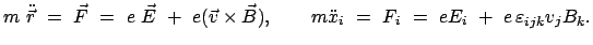 $\displaystyle m \ddot{\vec r} = \vec{F} = e \vec{E} + e (\vec{v...
...dot{x}_{i} = F_{i} = e E_{i} + e \varepsilon_{ijk} v_{j} B_{k} .$