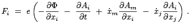 $\displaystyle F_{i} = e \left( - \frac{\partial \Phi}{\partial x_{i}} - \...
...ial x_{i}} - \dot{x}_{j} \frac{\partial A_{i}}{\partial x_{j}} \right) .$
