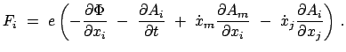 $\displaystyle F_{i}  =  e \left( - \frac{\partial \Phi}{\partial x_{i}}  - \...
...ial x_{i}}  -  \dot{x}_{j} \frac{\partial A_{i}}{\partial x_{j}} \right)   .$