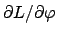 $ \partial L/\partial \varphi $