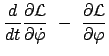 $\displaystyle \frac{d}{dt} \frac{\partial {\cal L}}{\partial \dot{\varphi}}  - \
\frac{\partial {\cal L}}{\partial \varphi}$