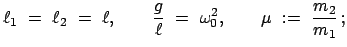 $\displaystyle \ell_{1} = \ell_{2} = \ell , \qquad \frac{g}{\ell} = \omega_{0}^{2} , \qquad \mu := \frac{m_{2}}{m_{1}} ;$