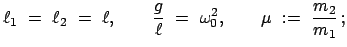 $\displaystyle \ell_{1}  =  \ell_{2}  =  \ell , \qquad \frac{g}{\ell}  =  \omega_{0}^{2} , \qquad \mu  :=  \frac{m_{2}}{m_{1}}   ;$