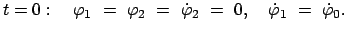 $\displaystyle t = 0: \quad \varphi_{1} = \varphi_{2} = \dot{\varphi}_{2} = 0, \quad \dot{\varphi}_{1} = \dot{\varphi}_0.$