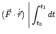 $\displaystyle (\vec F \cdot \dot{\vec r})  \Bigg\vert \int_{t_{0}}^{t_{1}} dt$