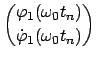 $\displaystyle { \varphi_{1}( \omega_{0} t_n) \choose \dot{\varphi}_{1}( \omega_{0} t_n) }$