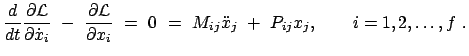 $\displaystyle \frac{d}{dt}\frac{\partial\cal L}{\partial\dot{x}_i} - \frac{...
... = 0 = M_{ij} \ddot{x}_j + P_{ij} x_j, \qquad i = 1, 2, \dots , f .$