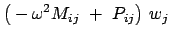 $\displaystyle \big( - \omega^2 M_{ij}  + \
P_{ij}\big)  w_j  $