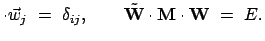 $\displaystyle \cdot \vec{w}_j = \delta_{ij}, \qquad \tilde{\mbox{\bf W}} \cdot \mbox{\bf M} \cdot \mbox{\bf W} = E.$