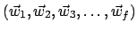 $ (\vec{w}_1,\vec{w}_2,\vec{w}_3,\dots,\vec{w}_f)$