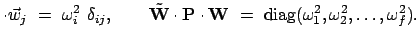 $\displaystyle \cdot \vec{w}_j = \omega_i^2 \delta_{ij}, \qquad \tilde{\mb...
...dot \mbox{\bf W} = \mbox{diag}( \omega_1^2, \omega_2^2, \dots, \omega_f^2).$