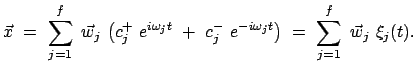 $\displaystyle \vec{x} = \sum_{j=1}^f \vec{w}_j \big( c_j^+ e^{i \omeg...
... + c_j^- e^{-i \omega_j t}\big) = \sum_{j=1}^f \vec{w}_j \xi_j(t) .$