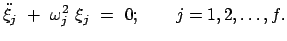 $\displaystyle \ddot{\xi}_j + \omega_j^2 \xi_j = 0; \qquad j = 1,2, \dots , f.$