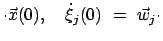 $\displaystyle \cdot \vec{x}(0), \quad \dot{\xi}_j(0)  =  \vec{w}_j \cdot$