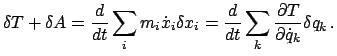 $\displaystyle \delta T + \delta A = \frac{d}{dt} \sum_{i} m_{i}\dot{x}_{i} \del...
...frac{d}{dt} \sum_{k} \frac{\partial T}{\partial \dot{q}_{k}} \delta q_{k}   .
$