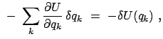 $\displaystyle  -  \sum_{k} \frac{\partial U}{\partial q_{k}}   \delta q_{k}  = \
- \delta U(q_{k})  ,$